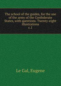The school of the guides, for the use of the army of the Confederate States, with questions. Twenty-eight illustrations. c.1
