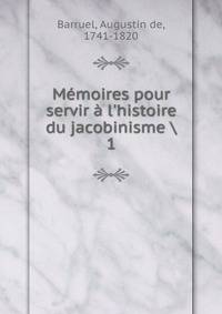 M?moires pour servir ? l'histoire du jacobinisme