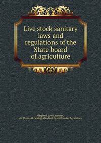 Live stock sanitary laws and regulations of the State board of agriculture