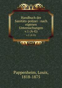 Handbuch der Sanitts-polizei : nach eigenen Untersuchungen. v.1 (A-G)