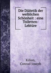 Die Di?tetik der weiblichen Sch?nheit : eine Toiletten-Lekt?re