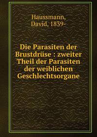 Die Parasiten der Brustdr?se : zweiter Theil der Parasiten der weiblichen Geschlechtsorgane