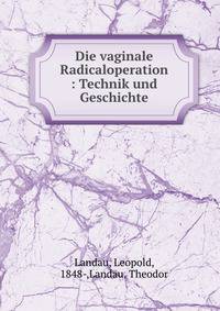 Die vaginale Radicaloperation : Technik und Geschichte