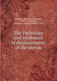 The Pathology and treatment of displacements of the uterus