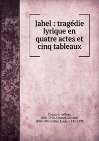 Jahel : trag?die lyrique en quatre actes et cinq tableaux