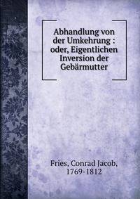 Abhandlung von der Umkehrung : oder, Eigentlichen Inversion der Geb?rmutter