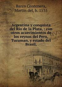 Argentina y conquista del Rio de la Plata, : con otros acaecimientos de los reynos del Peru, Tucuman, y estado del Brasil,