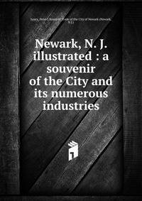 Newark, N. J. illustrated : a souvenir of the City and its numerous industries