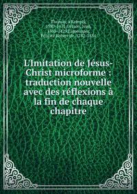 L'Imitation de J?sus-Christ microforme : traduction nouvelle avec des r?flexions ? la fin de chaque chapitre