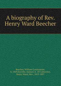 A biography of Rev. Henry Ward Beecher