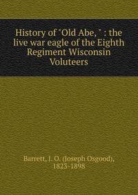 History of "Old Abe, " : the live war eagle of the Eighth Regiment Wisconsin Voluteers