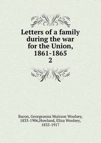 Letters of a family during the war for the Union, 1861-1865. 2