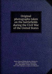 Original photographs taken on the battlefields during the Civil War of the United States