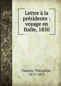 Lettre ? la pr?sidente : voyage en Italie, 1850