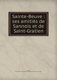 Sainte-Beuve : ses amiti?s de Sannois et de Saint-Gratien