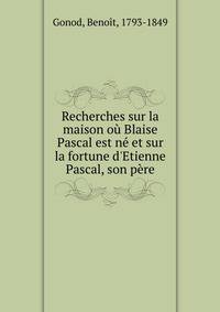 Recherches sur la maison o? Blaise Pascal est n? et sur la fortune d'Etienne Pascal, son p?re