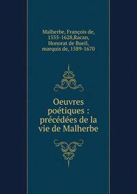 Oeuvres po?tiques : pr?c?d?es de la vie de Malherbe