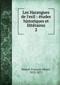 Les Harangues de l'exil : ?tudes historiques et litt?raires