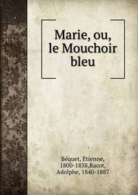 Marie, ou, le Mouchoir bleu