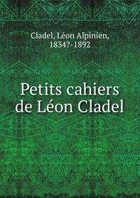 Petits cahiers de L?on Cladel