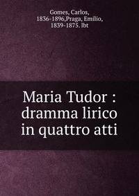 Maria Tudor : dramma lirico in quattro atti