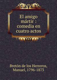 El amigo m?rtir : comedia en cuatro actos
