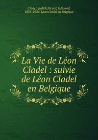 La Vie de L?on Cladel : suivie de L?on Cladel en Belgique