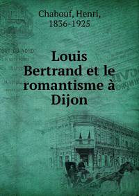 Louis Bertrand et le romantisme a Dijon