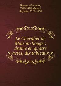 Le Chevalier de Maison-Rouge : drame en quatre actes, dix tableaux