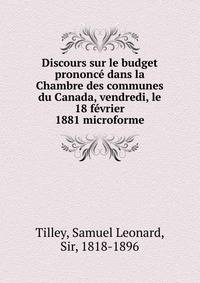 Discours sur le budget prononce dans la Chambre des communes du Canada, vendredi, le 18 fevrier 1881 microforme