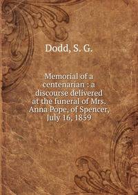 Memorial of a centenarian : a discourse delivered at the funeral of Mrs. Anna Pope, of Spencer, July 16, 1859