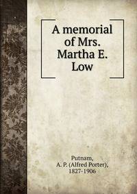 A memorial of Mrs. Martha E. Low