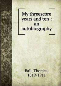 My threescore years and ten : an autobiography