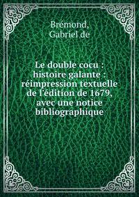 Le double cocu : histoire galante : r?impression textuelle de l'?dition de 1679, avec une notice bibliographique