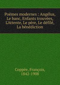 Po?mes modernes : Ang?lus, Le banc, Enfants trouv?es, L'Attente, Le p?re, Le d?fil?, La b?n?diction