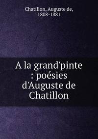 A la grand'pinte : po?sies d'Auguste de Chatillon