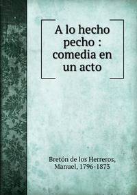 A lo hecho pecho : comedia en un acto