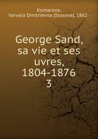 George Sand, sa vie et ses uvres, 1804-1876. 3