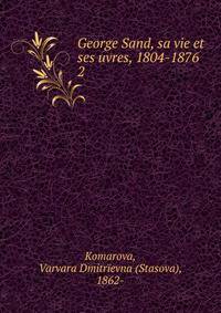 George Sand, sa vie et ses uvres, 1804-1876. 2