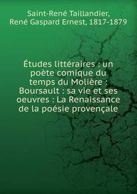 ?tudes litt?raires : un po?te comique du temps du Moli?re : Boursault : sa vie et ses oeuvres : La Renaissance de la po?sie proven?ale