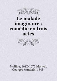 Le malade imaginaire : com?die en trois actes