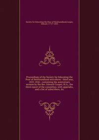 Proceedings of the Society for Educating the Poor of Newfoundland microform : third year, 1825-1826 : containing the anniversary sermon by the Rev. Edward Cooper, M.A., the third report of the committee, with appendix, and a list of subscribers, &amp
