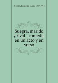 Suegra, marido y rival : comedia en un acto y en verso