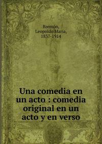 Una comedia en un acto : comedia original en un acto y en verso
