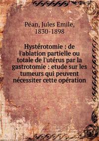 Hyst?rotomie : de l'ablation partielle ou totale de l'ut?rus par la gastrotomie : etude sur les tumeurs qui peuvent n?cessiter cette op?ration