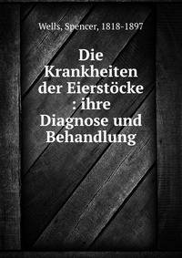 Die Krankheiten der Eierst?cke : ihre Diagnose und Behandlung