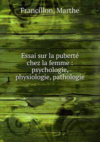 Essai sur la pubert? chez la femme : psychologie, physiologie, pathologie
