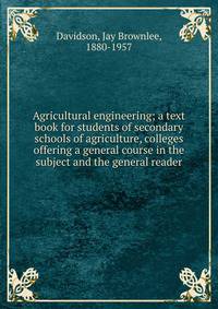 Agricultural engineering; a text book for students of secondary schools of agriculture, colleges offering a general course in the subject and the general reader