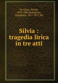 Silvia : tragedia lirica in tre atti