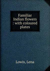 Familiar Indian flowers : with coloured plates